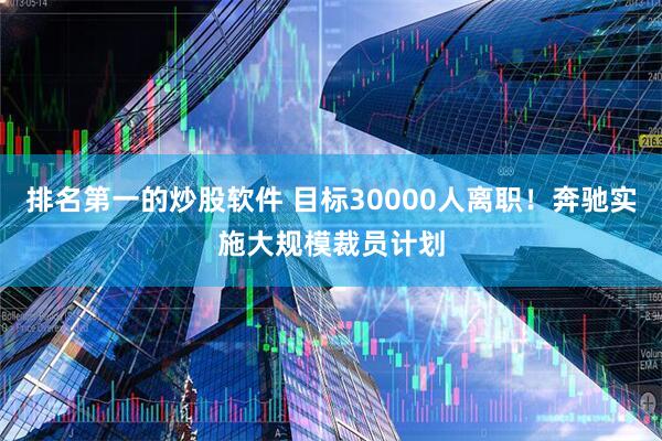 排名第一的炒股软件 目标30000人离职！奔驰实施大规模裁员计划