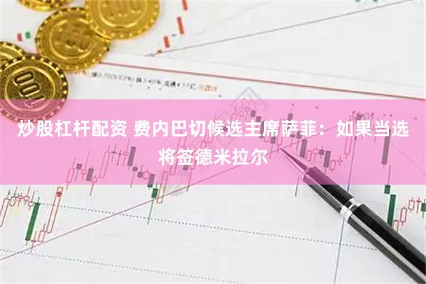 炒股杠杆配资 费内巴切候选主席萨菲：如果当选将签德米拉尔